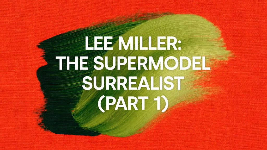 	 Lee Miller: The Supermodel Surrealist (Part 1)