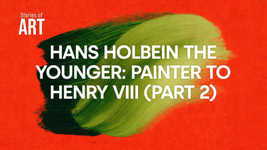 Hans Holbein the Younger: Painter to Henry VIII (Part 2)