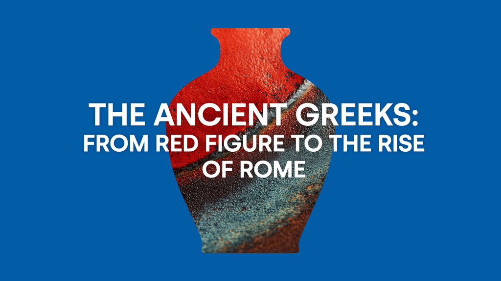 The Ancient Greeks: From Red Figure to the Rise of Rome