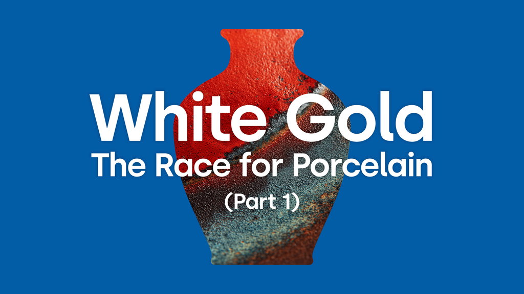 White Gold - The Race for Porcelain (Part 1)