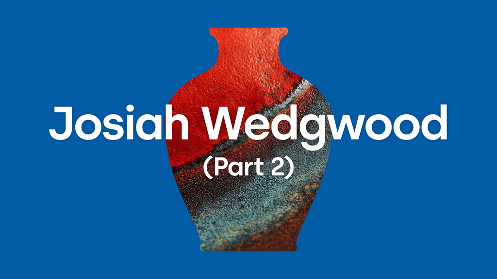 Josiah Wedgwood - Part 2