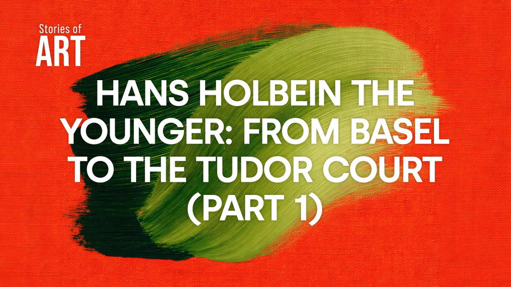 Hans Holbein the Younger: From Basel to the Tudor Court (Part 1)