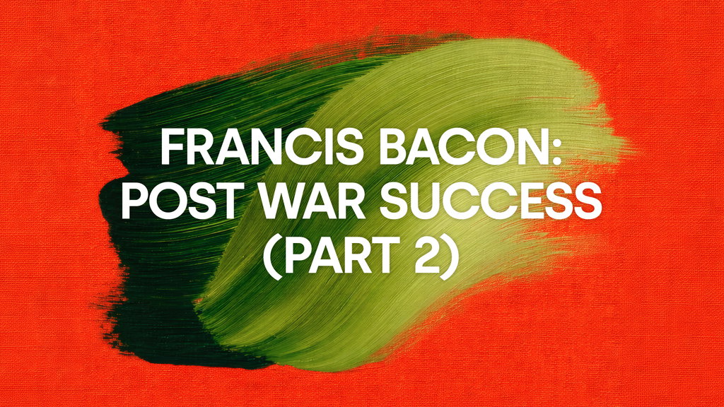 	 Francis Bacon: Post War Success (Part 2)