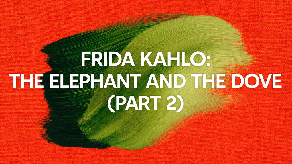 Frida Kahlo: The Elephant and the Dove (Part 2)