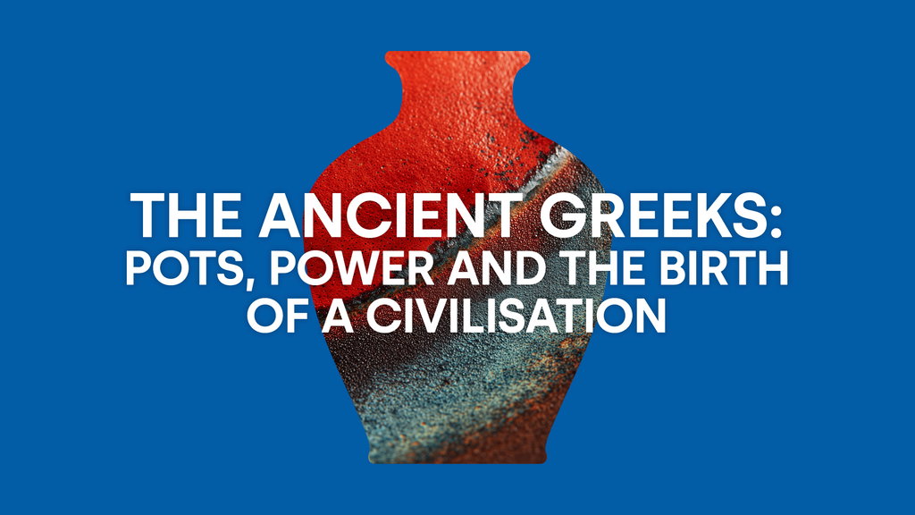 	 The Ancient Greeks: Pots, Power and the Birth of a Civilisation